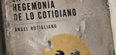 ‘La absurda hegemonia de lo cotidiano’, el nuevo libro de Angel Rutigliano
