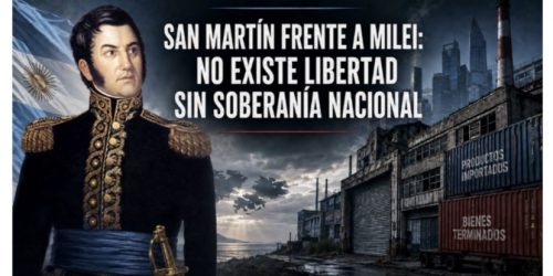 San Martín frente a Milei: No existe libertad sin soberanía nacional